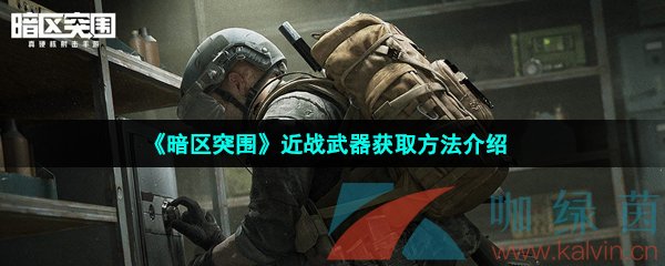 《暗区突围》近战武器获取方法介绍