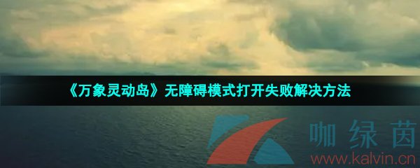 《万象灵动岛》无障碍模式打开失败解决方法