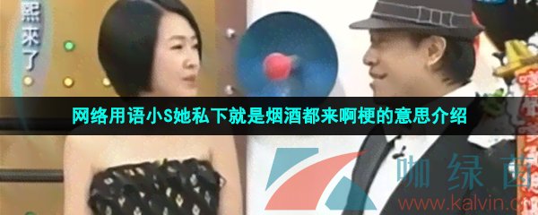 网络用语小S她私下就是烟酒都来啊梗的意思介绍