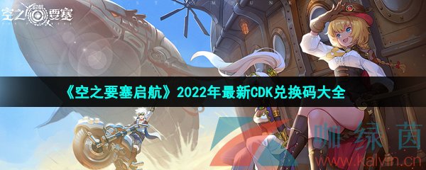 《空之要塞启航》2022年最新CDK兑换码大全