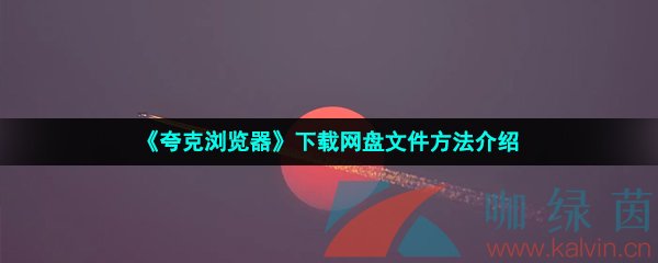 《夸克浏览器》下载网盘文件方法介绍