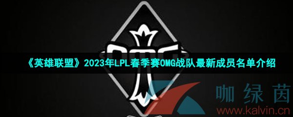 《英雄联盟》2023年LPL春季赛OMG战队最新成员名单介绍