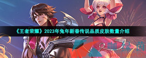 《王者荣耀》2023年兔年新春传说品质皮肤数量介绍