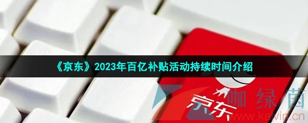 《京东》2023年百亿补贴活动持续时间介绍