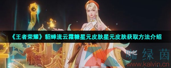 《王者荣耀》貂蝉流云霜糖星元皮肤星元皮肤获取方法介绍