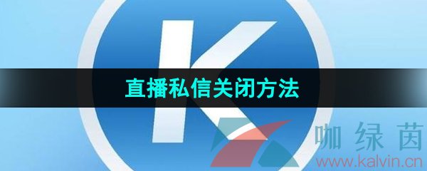 《酷狗音乐》直播私信关闭方法