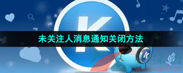 《酷狗音乐》未关注人消息通知关闭方法