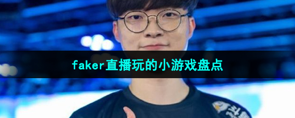 faker直播玩的小游戏盘点！